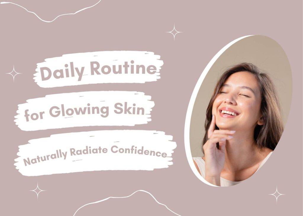 Daily Routine for Glowing Skin Naturally Radiate Confidence