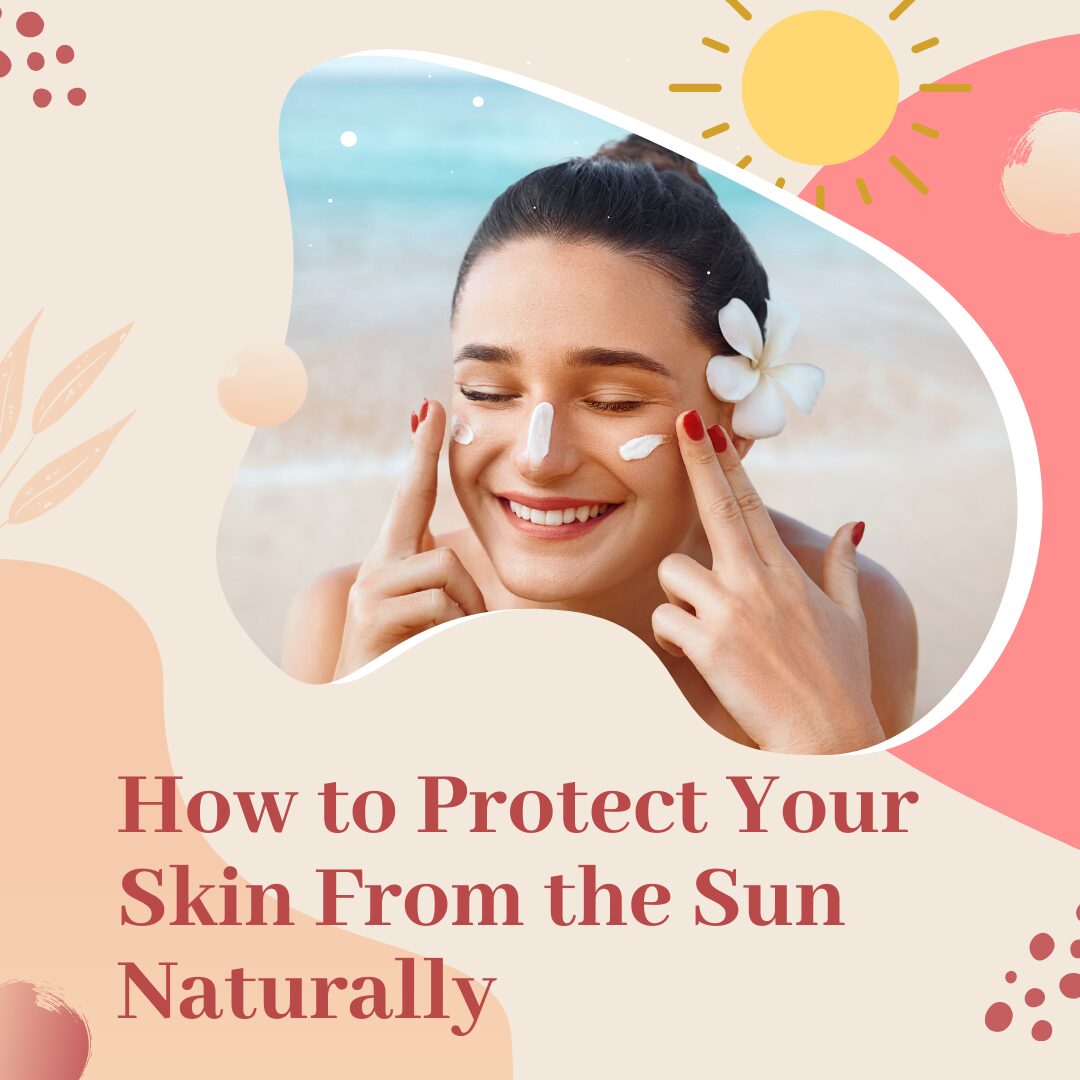 How to Protect Your Skin From the Sun Naturally